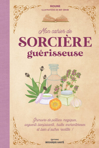 MON CAHIER DE SORCIERE GUERISSEUSE - GRIMOIRE DE POTIONS MAGIQUES, ONGUENTS BIENFAISANTS, HUILES ENC
