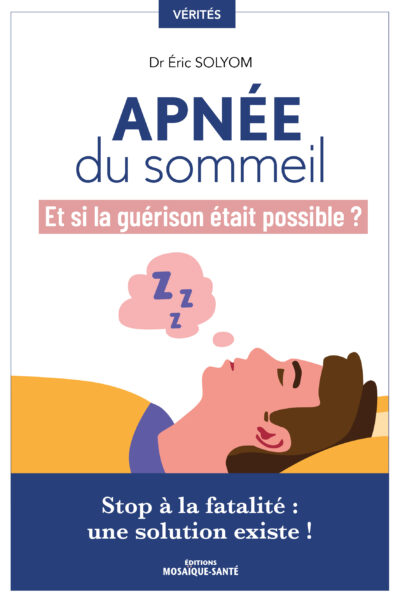 APNEE DU SOMMEIL, ET SI LA GUERISON ETAIT POSSIBLE ? - STOP A LA FATALITE, UNE SOLUTION EXISTE !