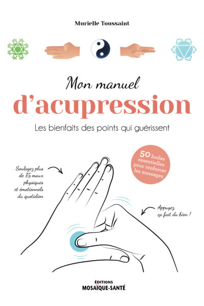 MON MANUEL D'ACUPRESSION - LES BIENFAITS DES POINTS QUI GUERISSENT