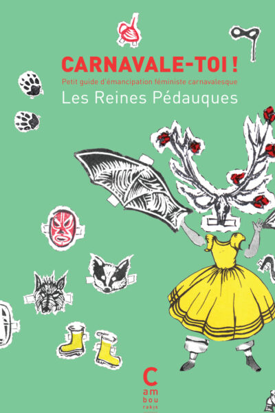 CARNAVALE TOI PETIT GUIDE D'EMANCIPATION FEMINISTE CARNAVALESQUE