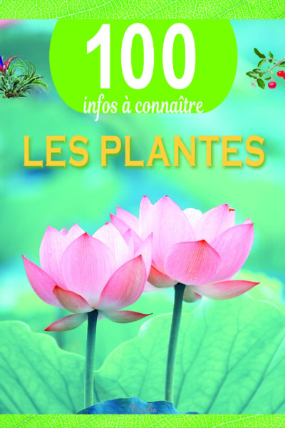 LES PLANTES - 100 INFOS A CONNAITRE