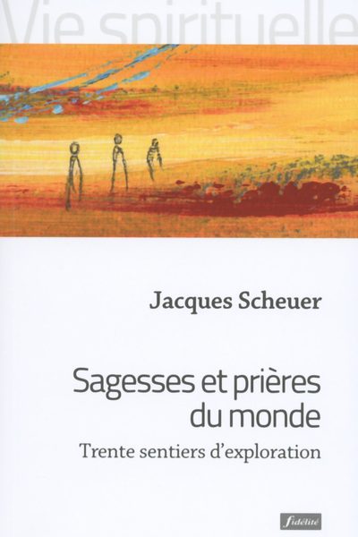 SAGESSES ET PRIERES DU MONDE TRENTE SENTIERS D'EXPLORATION