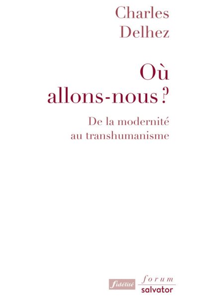 OU ALLONS-NOUS ? DE LA MODERNITE AU TRANSHUMANISME