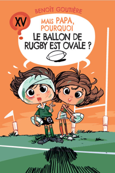 MAIS PAPA, POURQUOI T15 LE BALLON DE RUGBY EST OVALE ?
