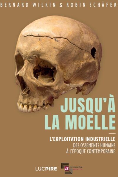 JUSQU A LA MOELLE : L EXPLOITATION INDUSTRIELLE DES OSSEMENTS HUMAINS A L EPOQUE CONTEMPORAINE