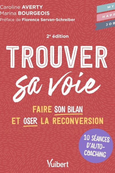 TROUVER SA VOIE - 10 SEANCES D'AUTO-COACHING POUR FAIRE LE BILAN ET OSER LA RECONVERSION