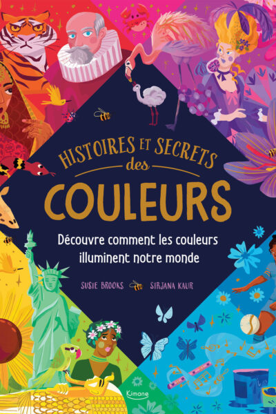 HISTOIRES ET SECRETS DES COULEURS - DECOUVRE COMMENT LES COULEURS ILLUMINENT NOTRE MONDE