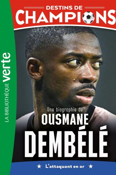 DESTINS DE CHAMPIONS, TOME 28 - UNE BIOGRAPHIE D'OUSMANE DEMBELE