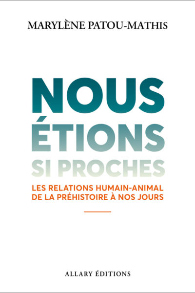 NOUS ETIONS SI PROCHES - LES RELATIONS HUMAIN-ANIMAL DE LA PREHISTOIRE A NOS JOURS