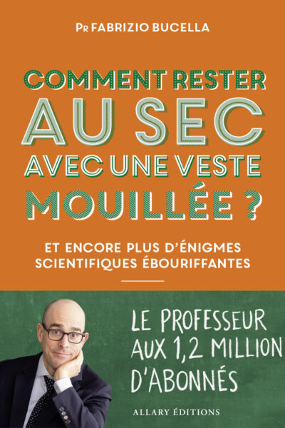 COMMENT RESTER AU SEC AVEC UNE VESTE MOUILLEE ? ET AUTRES ENIGMES SCIENTIFIQUES EBOURIFFANTES