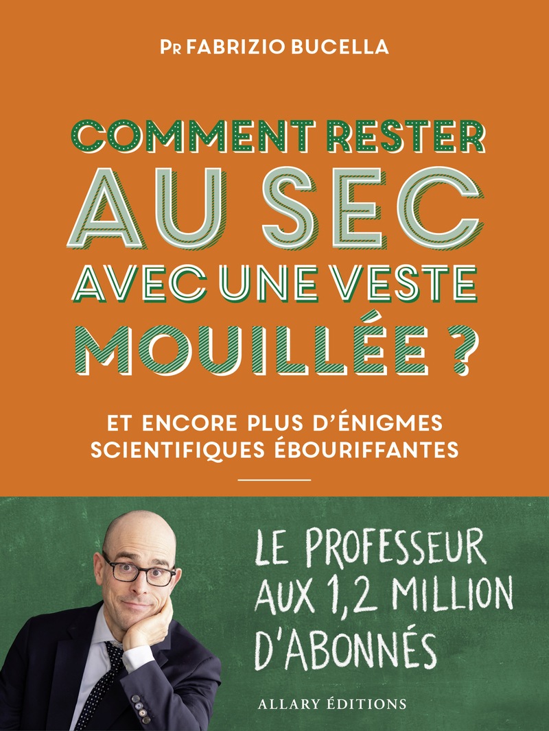 COMMENT RESTER AU SEC AVEC UNE VESTE MOUILLEE ? ET AUTRES ENIGMES SCIENTIFIQUES EBOURIFFANTES