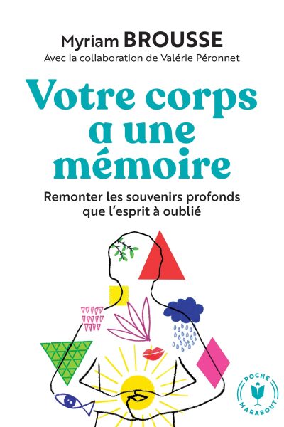 VOTRE CORPS A UNE MEMOIRE - REMONTER LES SOUVENIRS PROFONDS QUE L'ESPRIT A OUBLIE