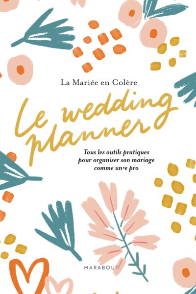 LE WEDDING PLANNER - TOUS LES OUTILS PRATIQUES POUR ORGANISER SON MARIAGE COMME UN.E PRO
