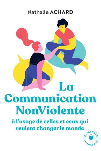 LA COMMUNICATION NON VIOLENTE - A L'USAGE DE CEUX QUI VEULENT CHANGER LE MONDE