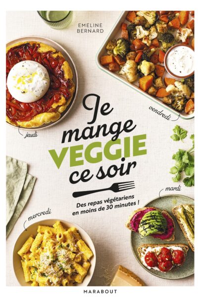 JE MANGE VEGGIE CE SOIR - DES REPAS VEGETARIENS EN MOINS DE 30 MINUTES !
