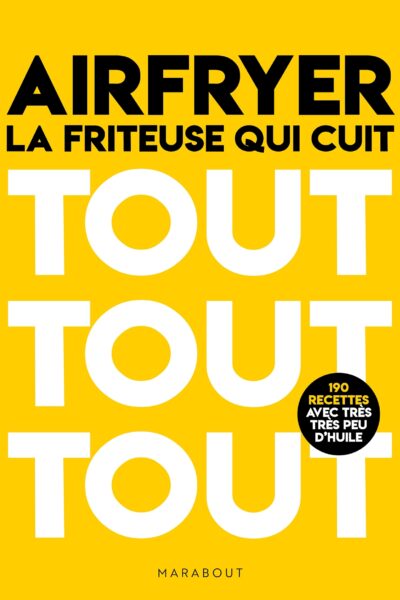 AIRFRYER - LA FRITEUSE QUI CUIT TOUT TOUT TOUT - 150 RECETTES AVEC TRES PEU D'HUILE