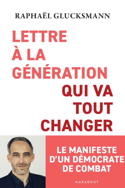 LETTRE A LA GENERATION QUI VA TOUT CHANGER - LE MANIFESTE D'UN DEMOCRATE DE COMBAT