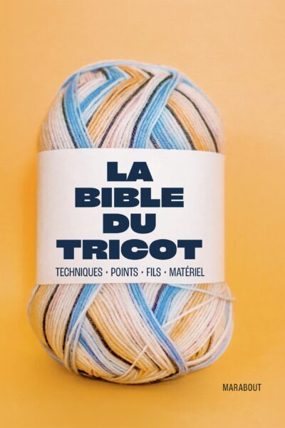LA BIBLE DU TRICOT : TECHNIQUES-POINTS-FILS-MATERIEL