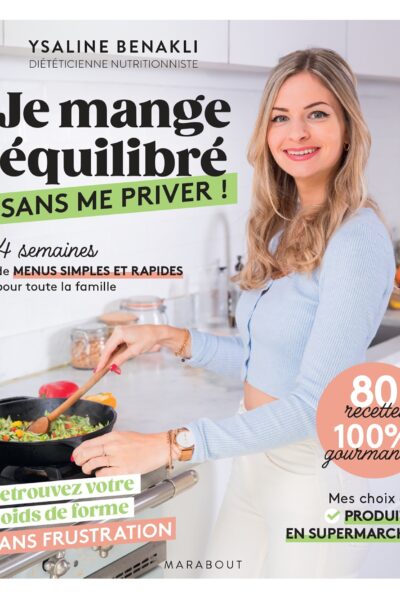 JE MANGE EQUILIBRE SANS ME PRIVER ! - 4 SEMAINES DE MENUS SIMPLES ET RAPIDES POUR TOUTE LA FAMILLE