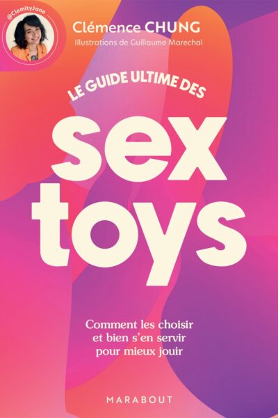 LE GUIDE ULTIME DES SEXTOYS - COMMENT LES CHOISIR ET BIEN S'EN SERVIR POUR MIEUX JOUIR