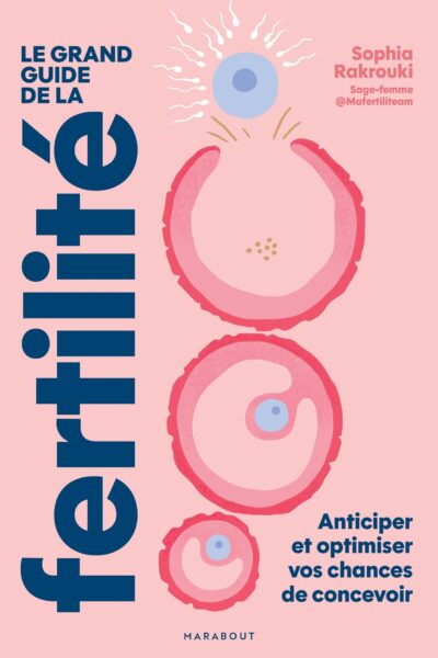 LE GRAND GUIDE DE LA FERTILITE - ANTICIPER ET OPTIMISER VOS CHANCES DE CONCEVOIR