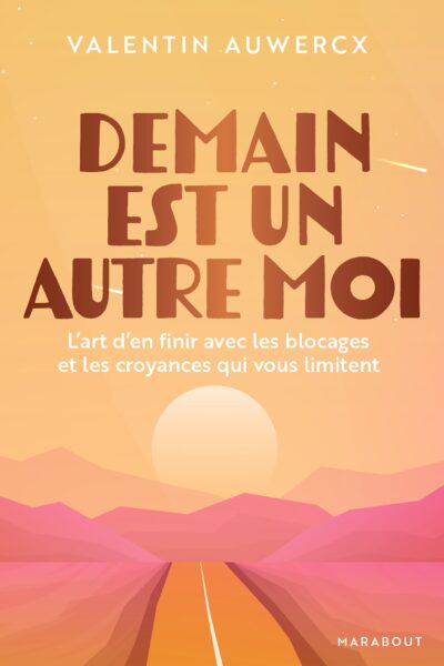 DEMAIN EST UN AUTRE MOI - L'ART D'EN FINIR AVEC LES BLOCAGES ET LES CROYANCES QUI VOUS LIMITENT