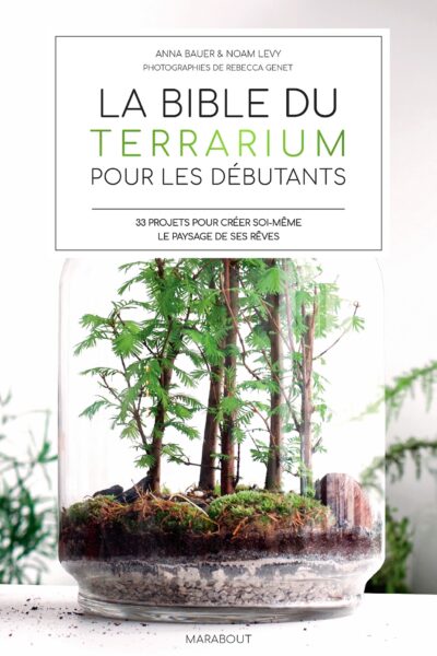 LA BIBLE DES TERRARIUM POUR LES DEBUTANTS - 33 PROJETS ¨POUR CREER SOI-MEME LE PAYSAGE DE SESE RÊVES