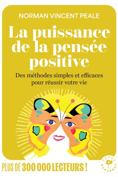 LA PUISSANCE DE LA PENSEE POSITIVE - DES METHODES SIMPLES ET EFFICACES POUR REUSSIR VOTRE VIE