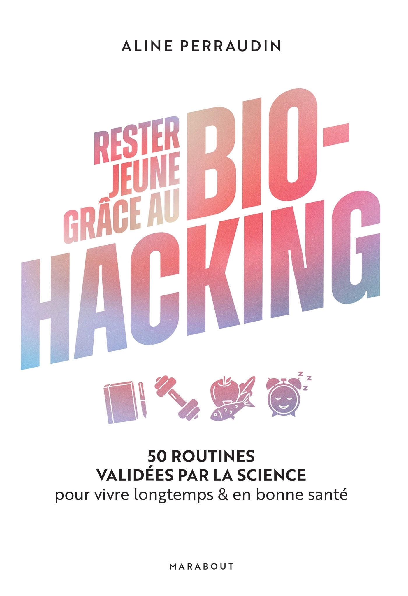 RESTER JEUNE GRÂCE AU BIO-HACKING - 50 ROUTINES VALIDEES PAR LA SCIENCE POUR VIVRE LONGTEMPS