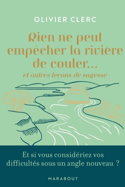 RIEN NE PEUT EMPECHER LA RIVIERE DE COULER ET AUTRES LECONS DE SAGESSE