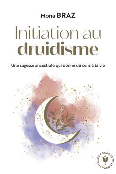 INITIATION AU DRUIDISME - UNE SAGESSE ANCESTRALE QUI DONNE DU SENS A LA VIE