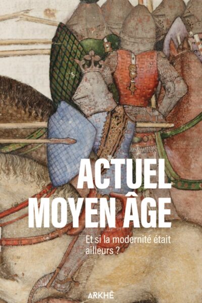 ACTUEL MOYEN ÂGE - ET SI LA MODERNITE ETAIT AILLEURS ?