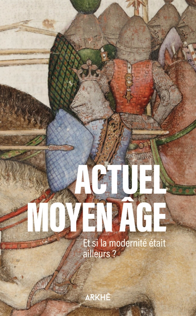 ACTUEL MOYEN ÂGE - ET SI LA MODERNITE ETAIT AILLEURS ?