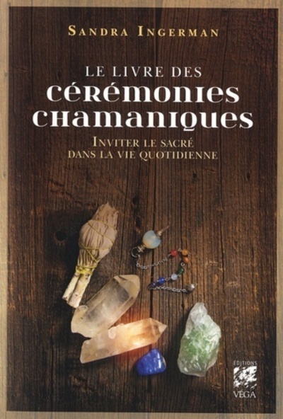 LE LIVRE DES CEREMONIES CHAMANIQUES - INVITER LE SACRE DANS LA VIE QUOTIDIENNE