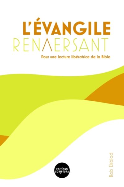 L'EVANGILE RENVERSANT, POUR UNE LECTURE LIBERATRICE DE LA BIBLE