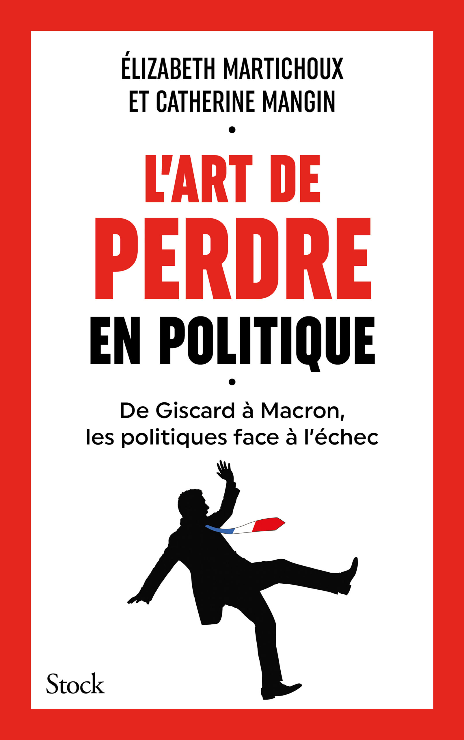 L'ART DE PERDRE EN POLITIQUE - DE GISCARD A MACRON, LES POLITIQUES FACE A L'ECHEC