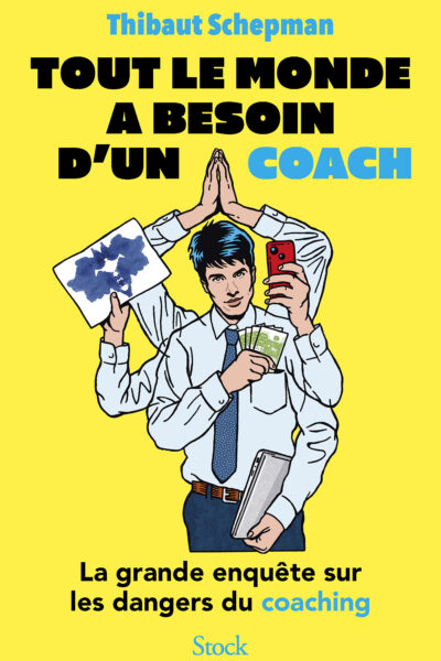 TOUT LE MONDE A BESOIN D'UN COACH - LA GRANDE ENQUÊTE SUR LE DANGER DU COACHING