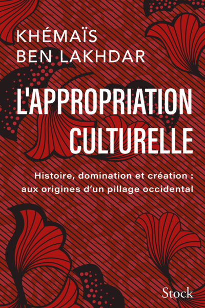 L' APPROPRIATION CULTURELLE - HISTOIRE, DOMINATION ET CREATION : AUX ORIGINES D'UN PILLAGE OCCIDENTA