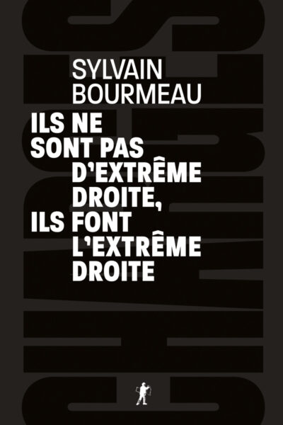 ILS NE SONT PAS D'EXTRÊME DROITE, ILS FONT L'EXTRÊME DROITE