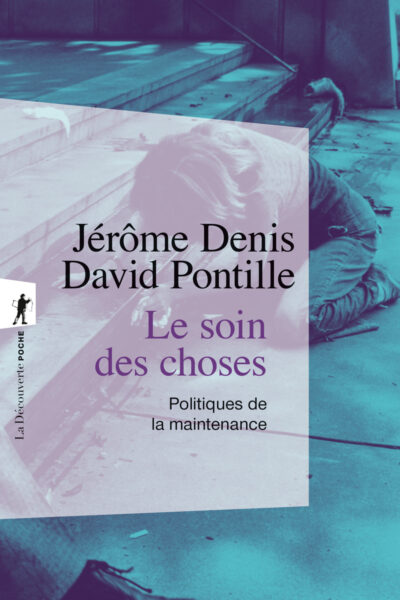 LE SOIN DES CHOSES - POLITIQUES DE LA MAINTENANCE