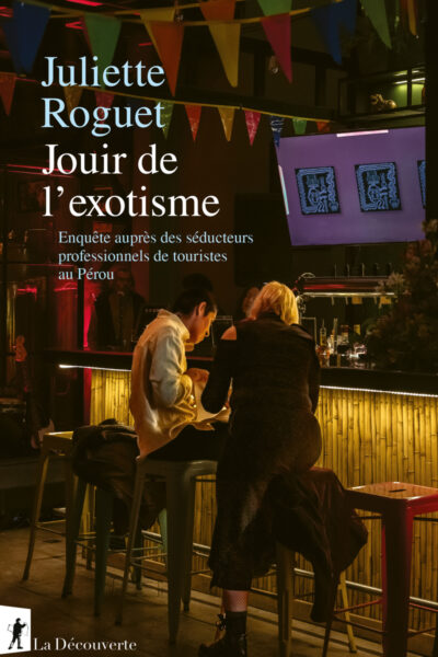 JOUIR DE L'EXOTISME - ENQUÊTE SUR LES SEDUCTEURS PROFESSIONNELS DE TOURISTE AU PEROU