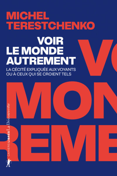 VOIR LE MONDE AUTREMENT - LA CECITE EXPLIQUEE AUX VOYANTS OU A CEUX QUI SE CROIENT TELS