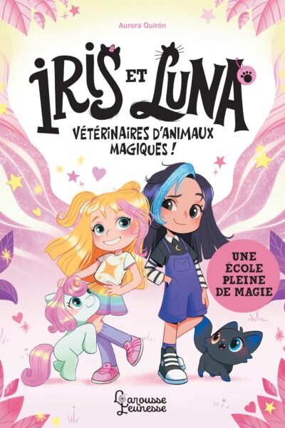 IRIS ET LUNA, VETERINAIRES D'ANIMAUX MAGIQUES T01 UNE ECOLE PLEINE DE MAGIE