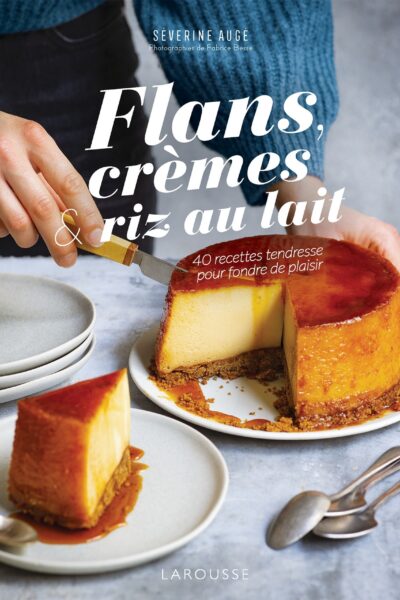 FLANS, CREMES ET RIZ AU LAIT - 40 RECETTES TENDRESSE POUR FONDRE DE PLAISIR
