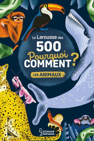 LE LAROUSSE DES 500 POURQUOI COMMENT - LES ANIMAUX