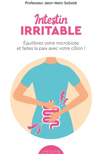 INTESTIN IRRITABLE - EQUILIBREZ VOTRE MICROBIOTE ET FAITES LA PAIX AVEC VOTRE COLON