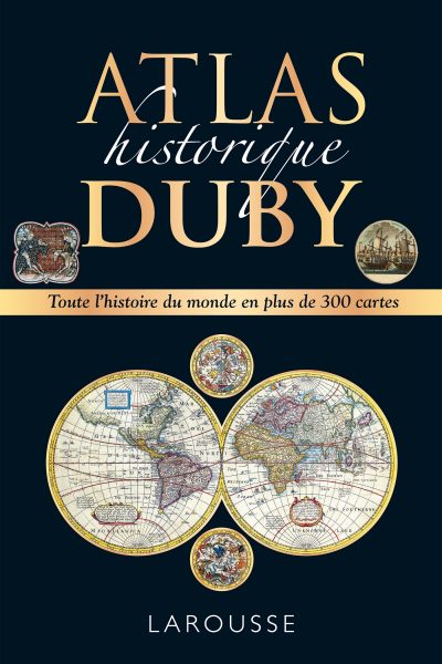ATLAS HISTORIQUE DUBY - TOUTE L'HISTOIRE DU MONDE EN PLUS DE 300 CARTES