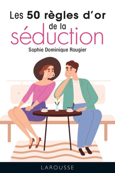LES 50 REGLES D'OR DE LA SEDUCTION