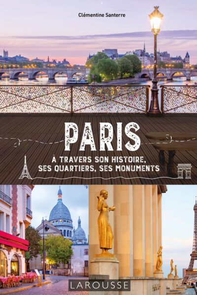 PARIS A TRAVERS SON HISTOIRE, SES QUARTIERS, SES MONUMENTS