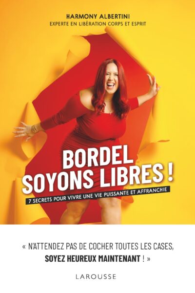BORDEL, SOYONS LIBRES ! - 7 SECRETS POUR VIVRE UNE VIE PUISSANTE ET AFFRANCHIE